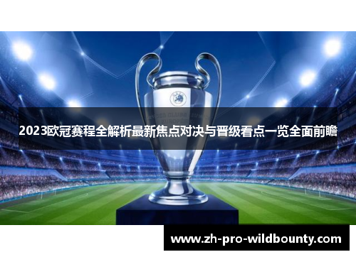 2023欧冠赛程全解析最新焦点对决与晋级看点一览全面前瞻