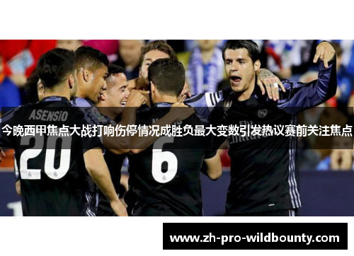 今晚西甲焦点大战打响伤停情况成胜负最大变数引发热议赛前关注焦点