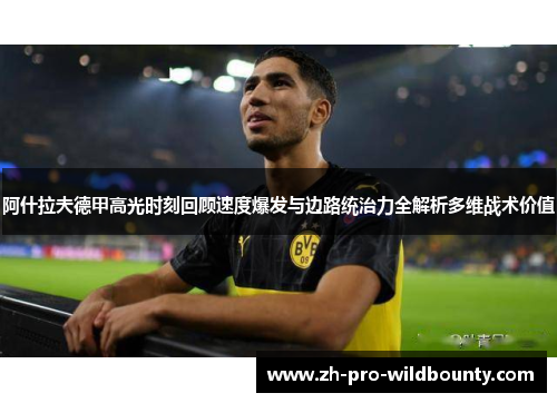 阿什拉夫德甲高光时刻回顾速度爆发与边路统治力全解析多维战术价值 阿什拉夫德甲高光时刻回顾速度爆发与边路统治力全解析多维战术价值