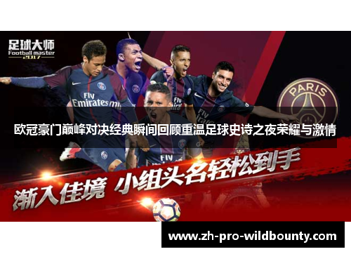 欧冠豪门巅峰对决经典瞬间回顾重温足球史诗之夜荣耀与激情 欧冠豪门巅峰对决经典瞬间回顾重温足球史诗之夜荣耀与激情