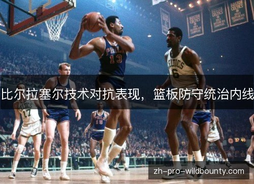 比尔拉塞尔技术对抗表现，篮板防守统治内线